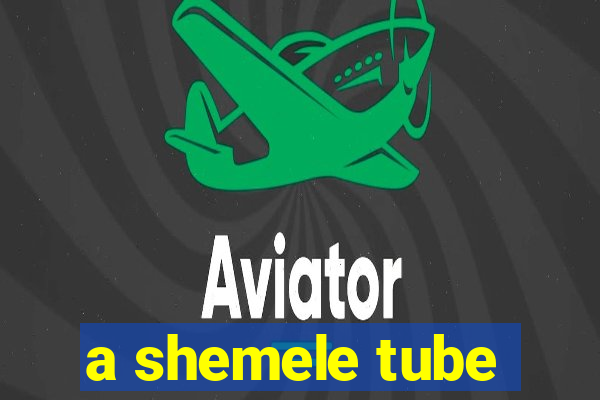 a shemele tube